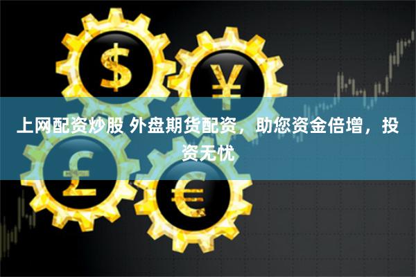 上网配资炒股 外盘期货配资，助您资金倍增，投资无忧
