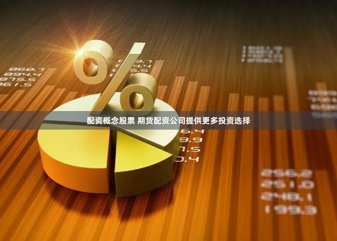 配资概念股票 期货配资公司提供更多投资选择