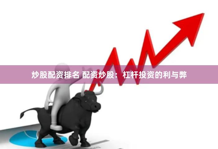 炒股配资排名 配资炒股：杠杆投资的利与弊