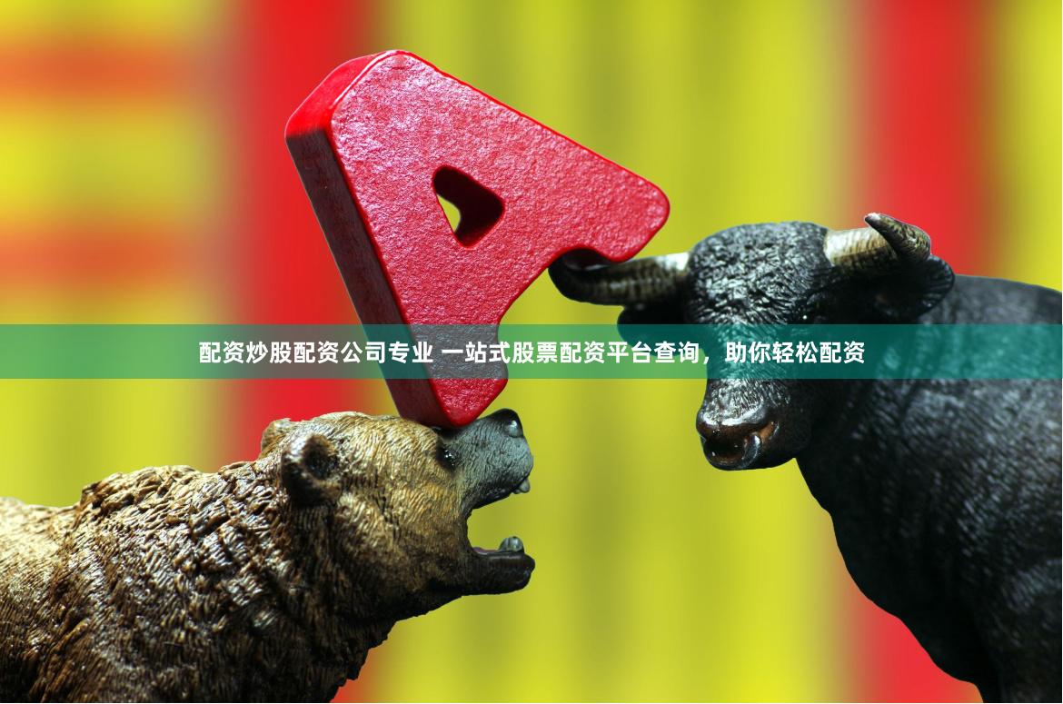 配资炒股配资公司专业 一站式股票配资平台查询，助你轻松配资