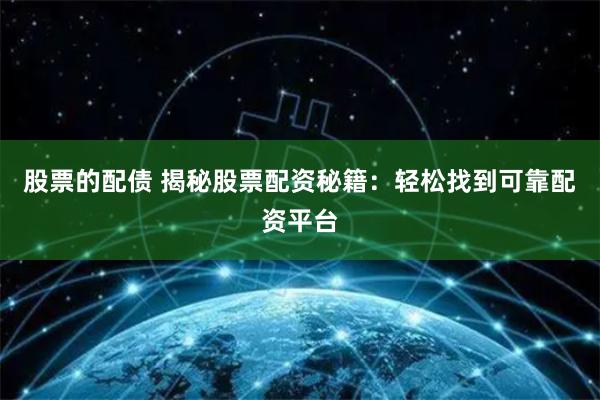 股票的配债 揭秘股票配资秘籍：轻松找到可靠配资平台